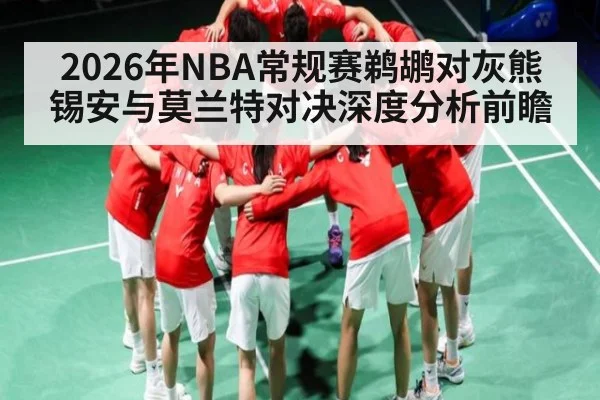 2026年NBA常规赛鹈鹕对灰熊锡安与莫兰特对决深度分析前瞻